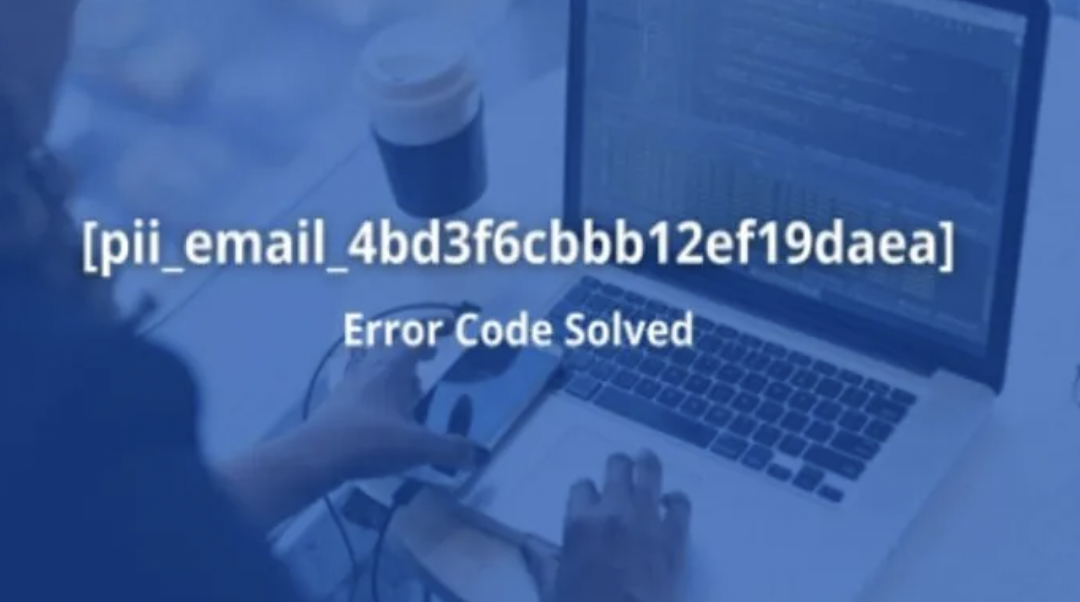 How To Fix [pii_email_4bd3f6cbbb12ef19daea] Error Code?