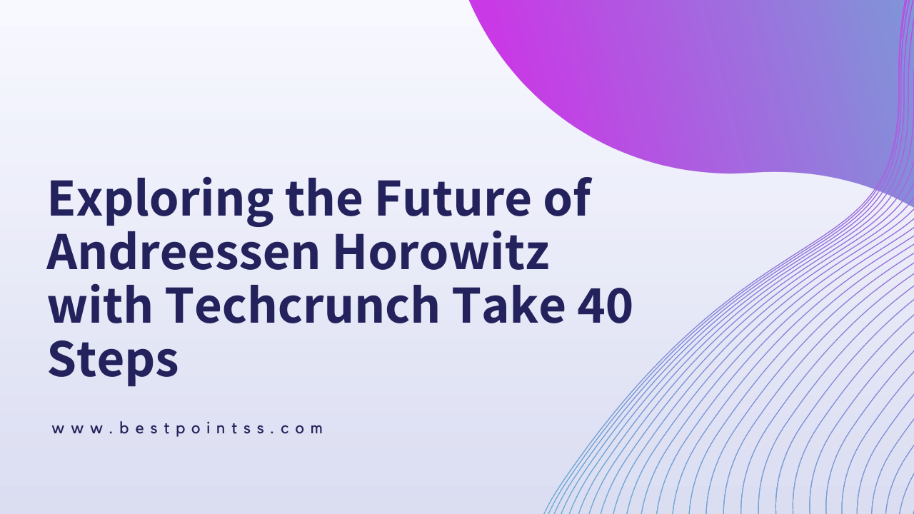 Exploring the Future of Andreessen Horowitz with Techcrunch Take 40 Steps