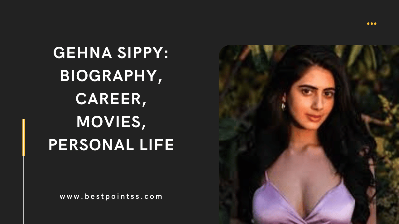 Gehna Sippy: Biography, Career, Movies, and Personal Life
