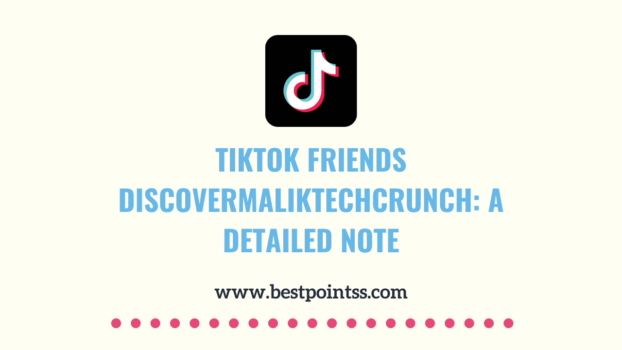 Tiktok Friends Discovermaliktechcrunch: A Detailed Note